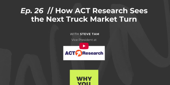 Why You Win Podcast Ep. 26 features ACT Research’s Steve Tam discussing the next truck market cycle and key forces shaping the commercial vehicle industry outlook.